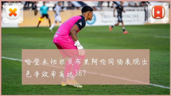 哈登米切尔莫布里阿伦同场表现出色净效率高达367
